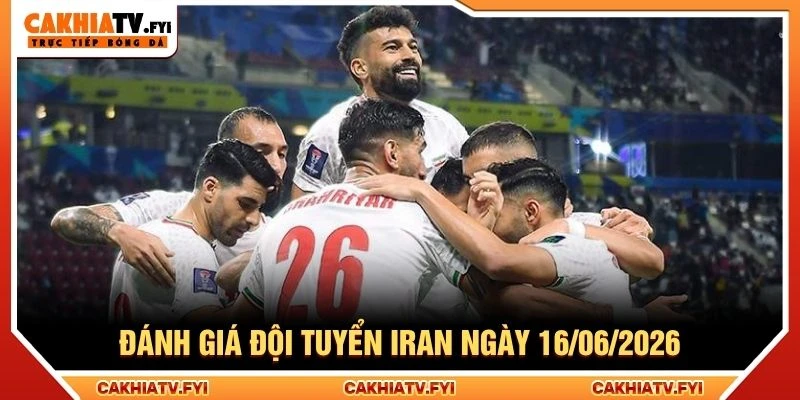 Đánh giá đội tuyển Iran ngày 16/06/2026